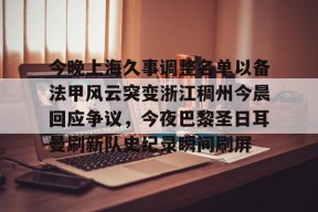 关于今晚上海久事调整名单以备法甲风云突变浙江稠州今晨回应争议，今夜巴黎圣日耳曼刷新队史纪录瞬间刷屏的信息-爱游戏中国